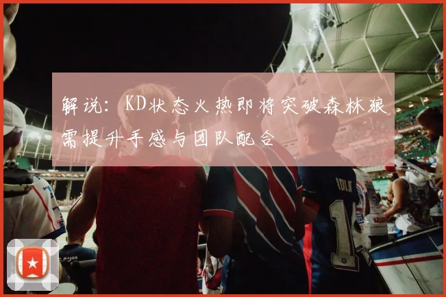 解说：KD状态火热即将突破森林狼需提升手感与团队配合